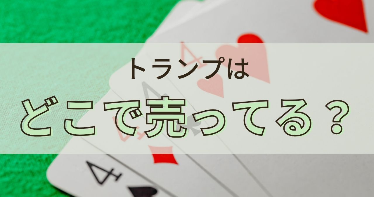 トランプはどこで売ってるの？売ってる場所・販売店を実際に調査！