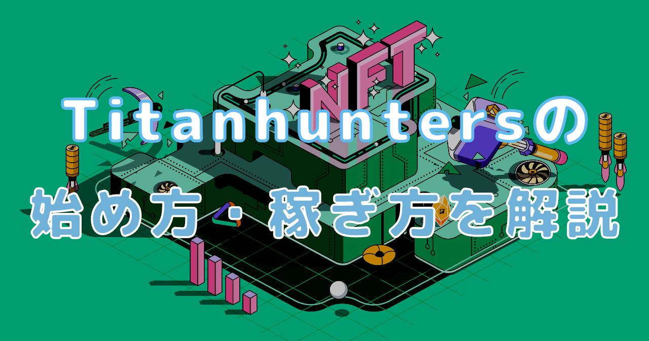 Titanhunters(タイタンハンターズ)の始め方や稼ぎ方を解説【NFTシューティングゲーム】