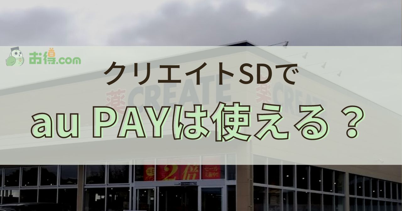 クリエイトSDでau PAYが使える？使えない？支払い方法を調査！